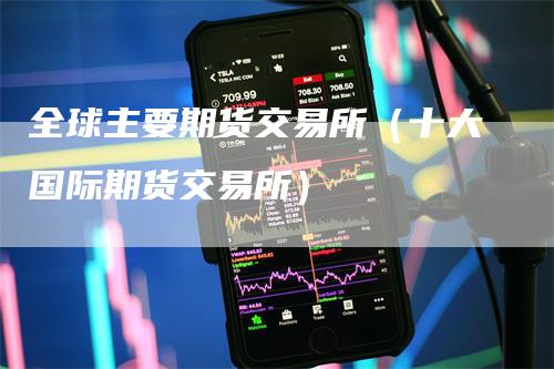 全球主要期货交易所（十大国际期货交易所）