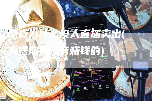 期货为什么没人直播卖出(为啥期货没有赚钱的)