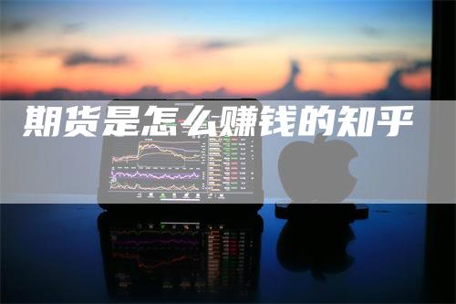 期货是怎么赚钱的知乎