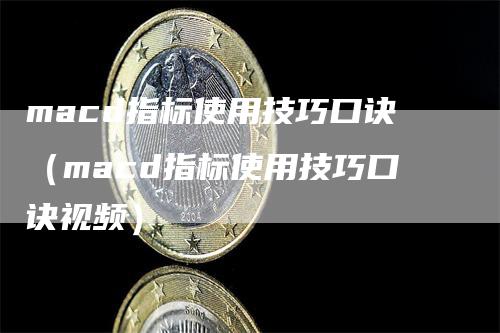 macd指标使用技巧口诀（macd指标使用技巧口诀视频）