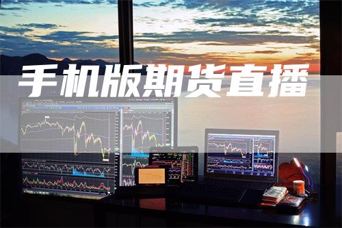 手机版期货直播-新惠期货