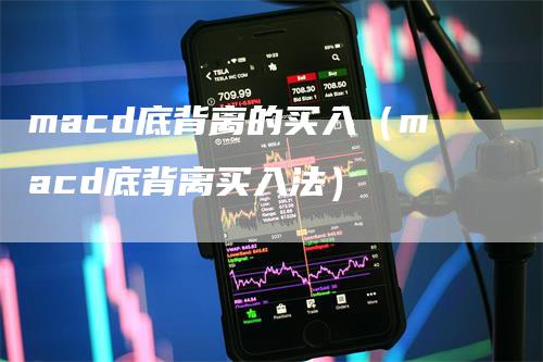 macd底背离的买入（macd底背离买入法）