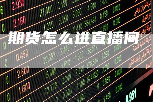 期货怎么进直播间