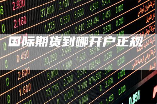 国际期货到哪开户正规
