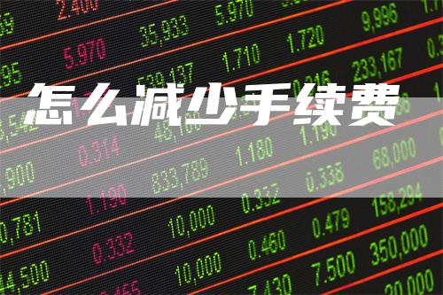 怎么减少手续费