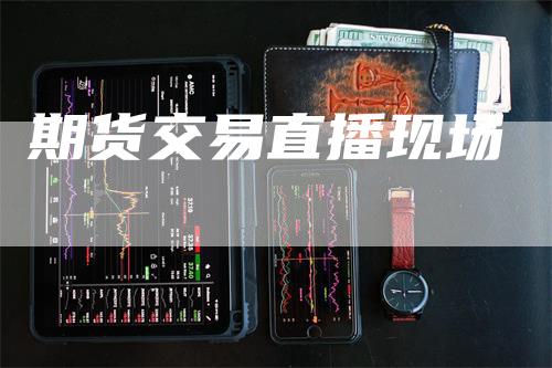 期货交易直播现场