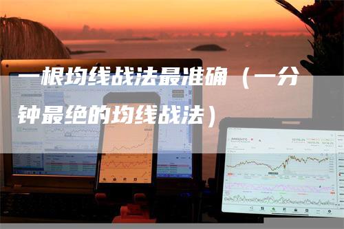 一根均线战法最准确（一分钟最绝的均线战法）