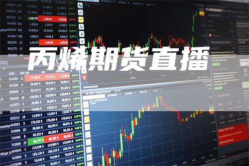 丙烯期货直播