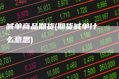 喊单商品期货(期货喊单什么意思)