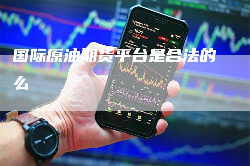 国际原油期货平台是合法的么