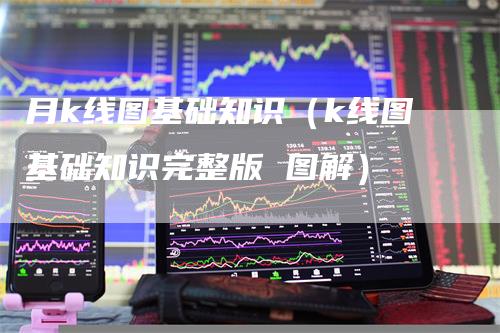 月k线图基础知识（k线图基础知识完整版 图解）