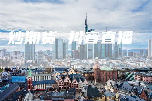 炒期货 抖音直播