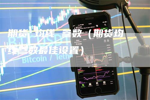期货 均线 参数（期货均线参数最佳设置）