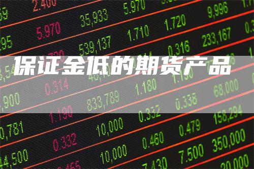 保证金低的期货产品