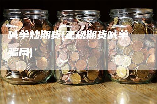 喊单炒期货(正规期货喊单骗局)