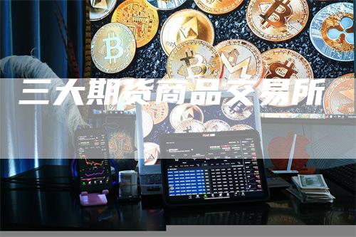 三大期货商品交易所
