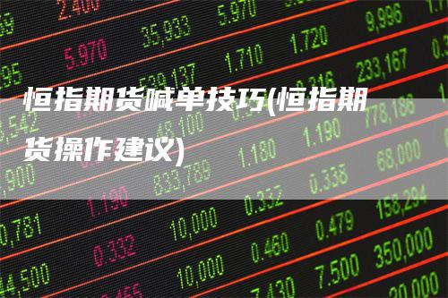 恒指期货喊单技巧(恒指期货操作建议)