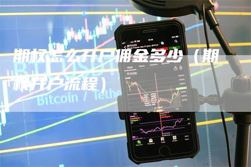 期权怎么开户佣金多少（期权开户流程）