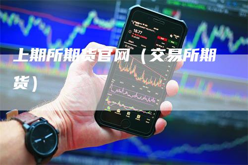 上期所期货官网（交易所期货）