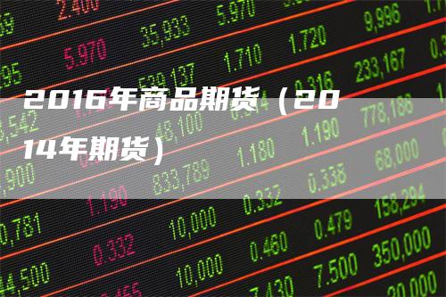2016年商品期货（2014年期货）