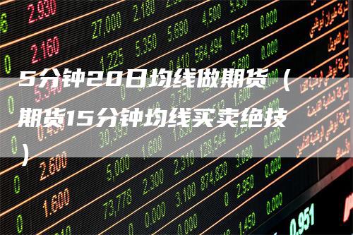 5分钟20日均线做期货（期货15分钟均线买卖绝技）