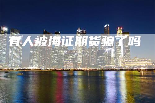 有人被海证期货骗了吗