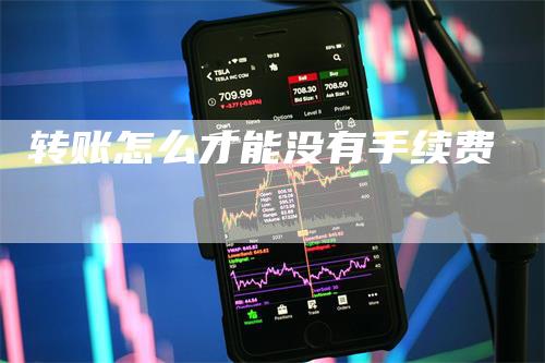 转账怎么才能没有手续费