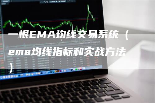 一根EMA均线交易系统(ema均线指标和实战方法)-新惠期货