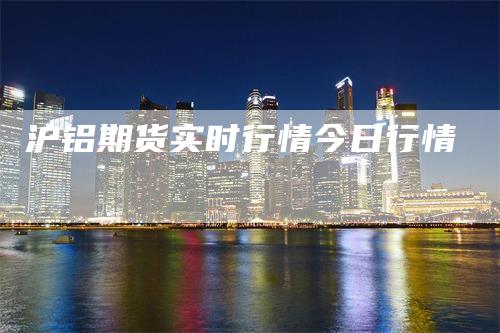 沪铝期货实时行情今日行情
