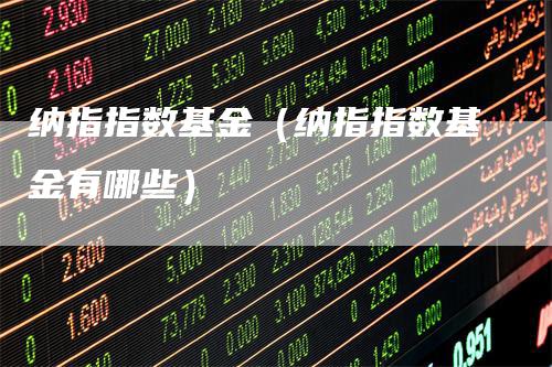 纳指指数基金（纳指指数基金有哪些）