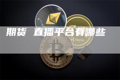 期货 直播平台有哪些