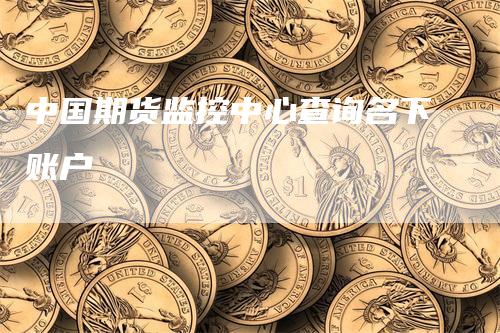 中国期货监控中心查询名下账户
