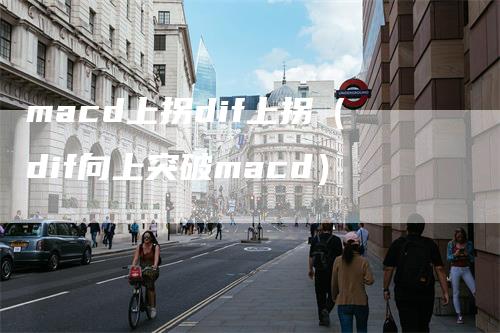 macd上拐dif上拐（dif向上突破macd）