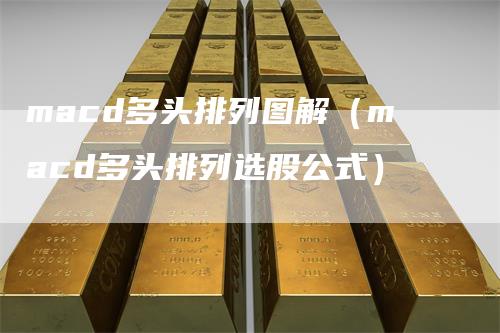 macd多头排列图解（macd多头排列选股公式）