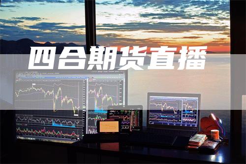 四合期货直播