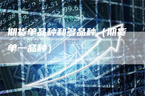 期货单品种和多品种（期货单一品种）