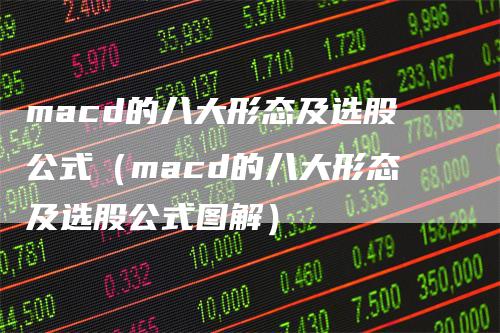 macd的八大形态及选股公式（macd的八大形态及选股公式图解）