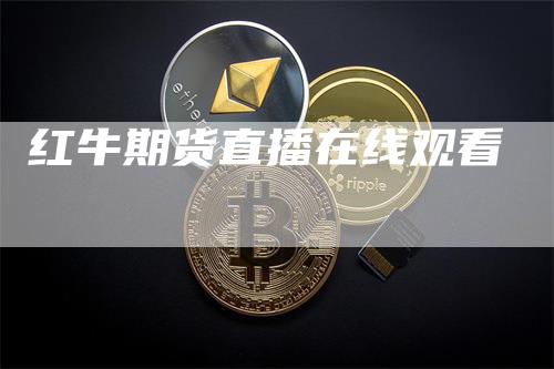 红牛期货直播在线观看
