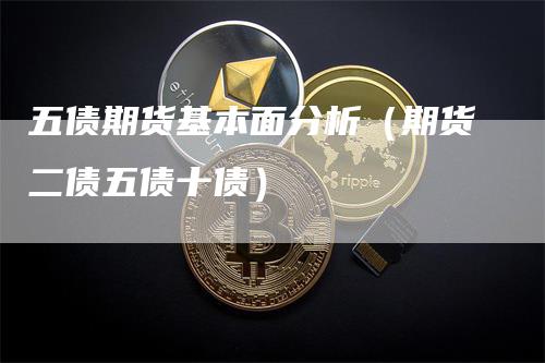 五债期货基本面分析（期货二债五债十债）