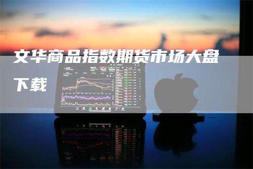 文华商品指数期货市场大盘下载