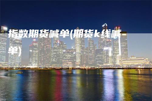 指数期货喊单(期货k线喊单)