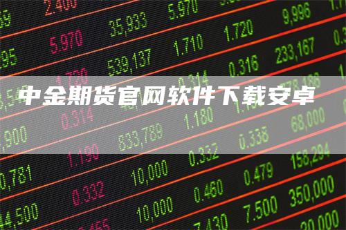 中金期货官网软件下载安卓