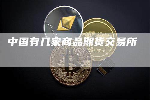 中国有几家商品期货交易所