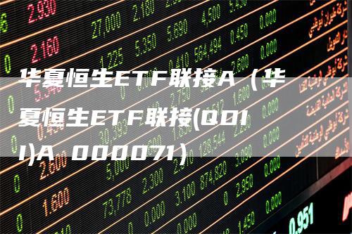 华夏恒生ETF联接A（华夏恒生ETF联接(QDII)A 000071）