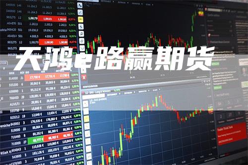 天鸿e路赢期货