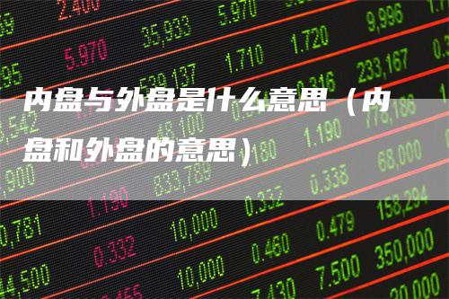 内盘与外盘是什么意思（内盘和外盘的意思）