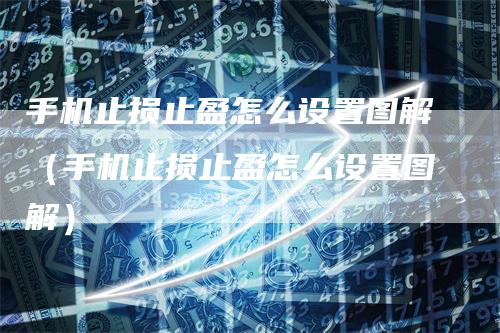 手机止损止盈怎么设置图解（手机止损止盈怎么设置图解）