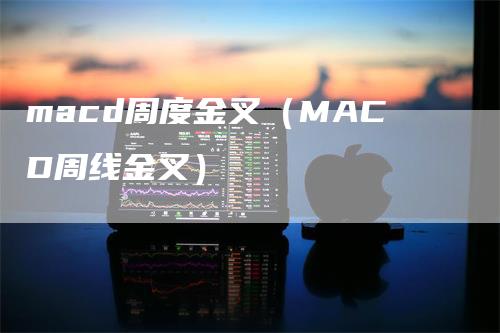 macd周度金叉（MACD周线金叉）