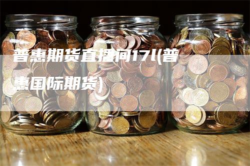 普惠期货直播间17l(普惠国际期货)