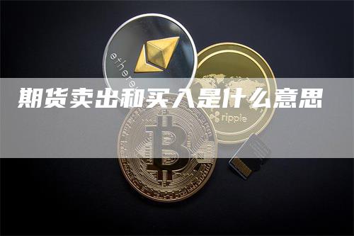 期货卖出和买入是什么意思